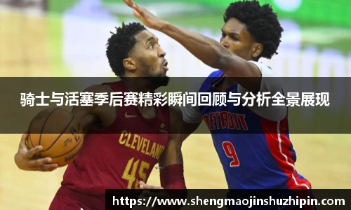 vsport骑士与活塞季后赛精彩瞬间回顾与分析全景展现