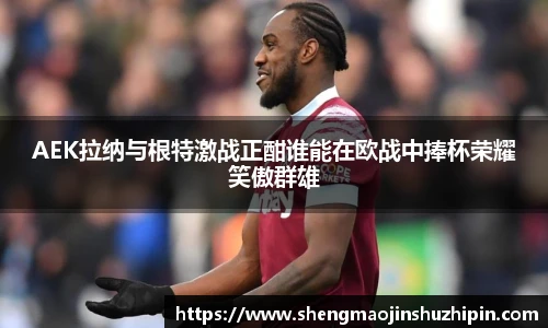 vsportAEK拉纳与根特激战正酣谁能在欧战中捧杯荣耀笑傲群雄